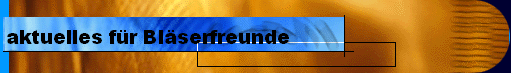  aktuelles f�r Bl�serfreunde 